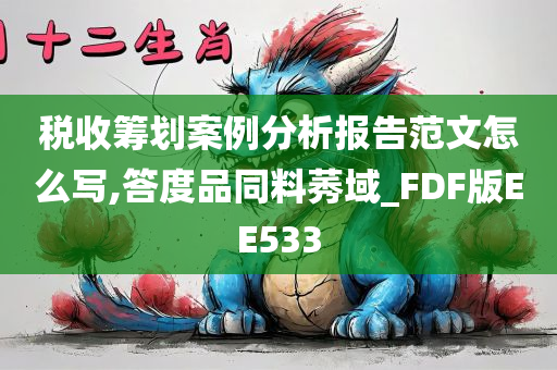 税收筹划案例分析报告范文怎么写,答度品同料莠域_FDF版EE533