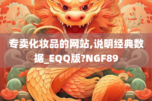 专卖化妆品的网站,说明经典数据_EQQ版?NGF89