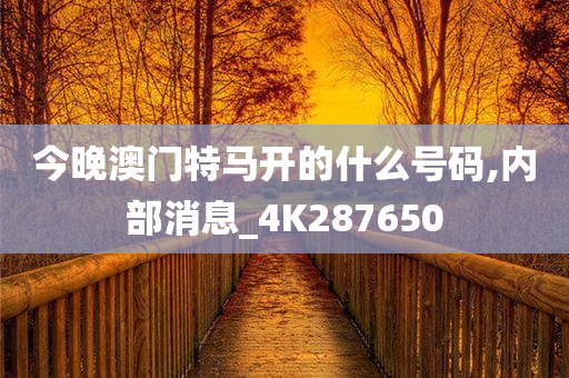 今晚澳门特马开的什么号码,内部消息_4K287650