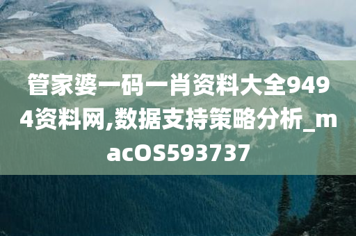 管家婆一码一肖资料大全9494资料网,数据支持策略分析_macOS593737