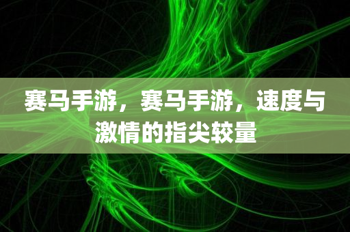 赛马手游，赛马手游，速度与激情的指尖较量