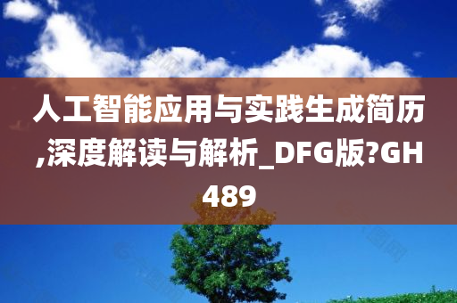 人工智能应用与实践生成简历,深度解读与解析_DFG版?GH489