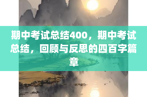 期中考试总结400，期中考试总结，回顾与反思的四百字篇章