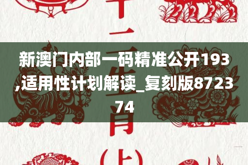 新澳门内部一码精准公开193,适用性计划解读_复刻版872374