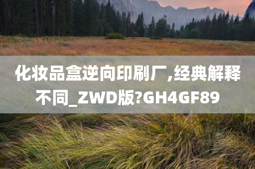 化妆品盒逆向印刷厂,经典解释不同_ZWD版?GH4GF89