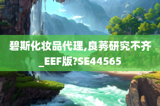 碧斯化妆品代理,良莠研究不齐_EEF版?SE44565