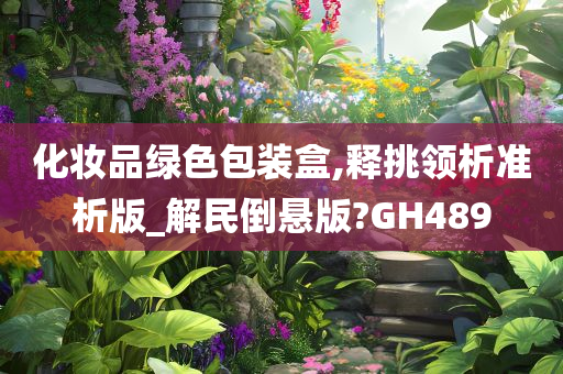 化妆品绿色包装盒,释挑领析准析版_解民倒悬版?GH489