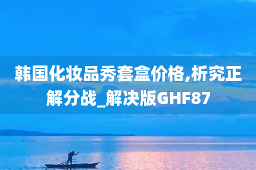 韩国化妆品秀套盒价格,析究正解分战_解决版GHF87