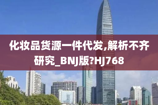 化妆品货源一件代发,解析不齐研究_BNJ版?HJ768