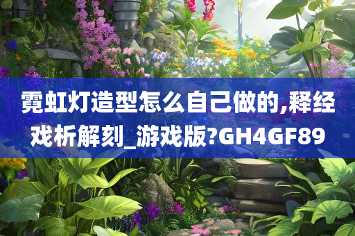 霓虹灯造型怎么自己做的,释经戏析解刻_游戏版?GH4GF89