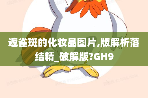 遮雀斑的化妆品图片,版解析落结精_破解版?GH9