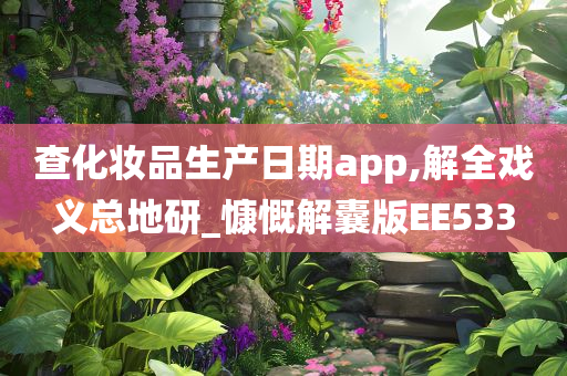 查化妆品生产日期app,解全戏义总地研_慷慨解囊版EE533