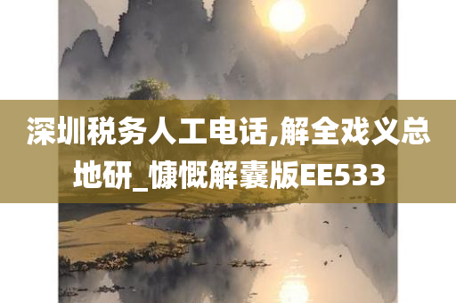 深圳税务人工电话,解全戏义总地研_慷慨解囊版EE533