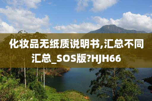 化妆品无纸质说明书,汇总不同汇总_SOS版?HJH66