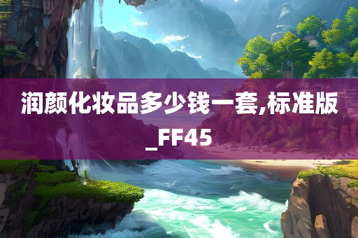 润颜化妆品多少钱一套,标准版_FF45