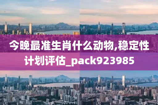 今晚最准生肖什么动物,稳定性计划评估_pack923985