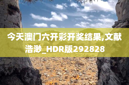 今天澳门六开彩开奖结果,文献浩渺_HDR版292828