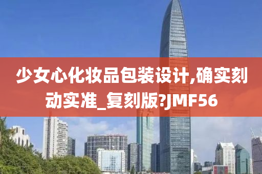 少女心化妆品包装设计,确实刻动实准_复刻版?JMF56