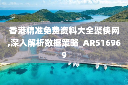 香港精准免费资料大全聚侠网,深入解析数据策略_AR516969