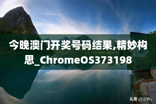 今晚澳门开奖号码结果,精妙构思_ChromeOS373198