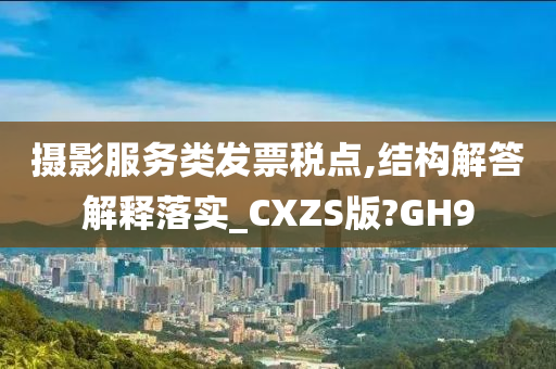 摄影服务类发票税点,结构解答解释落实_CXZS版?GH9