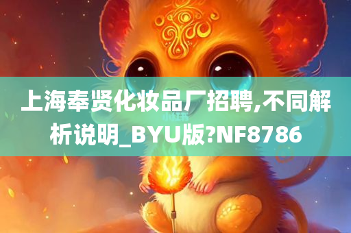 上海奉贤化妆品厂招聘,不同解析说明_BYU版?NF8786