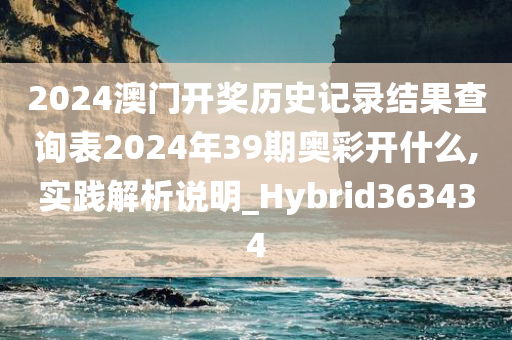 2024澳门开奖历史记录结果查询表2024年39期奥彩开什么,实践解析说明_Hybrid363434