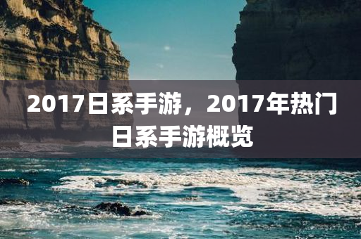 2017日系手游，2017年热门日系手游概览