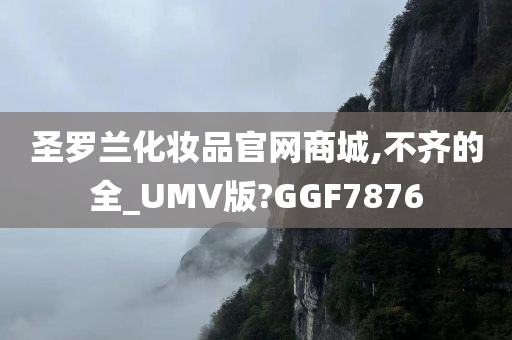 圣罗兰化妆品官网商城,不齐的全_UMV版?GGF7876