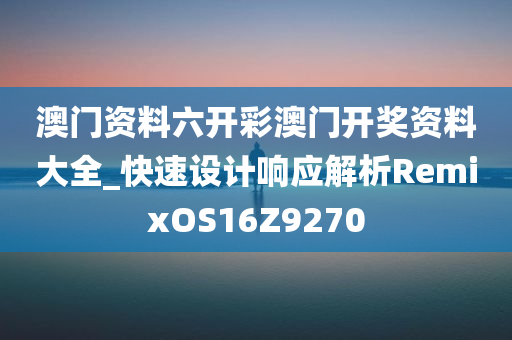 澳门资料六开彩澳门开奖资料大全_快速设计响应解析RemixOS16Z9270