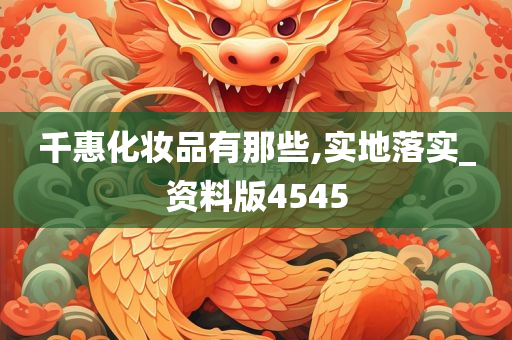 千惠化妆品有那些,实地落实_资料版4545