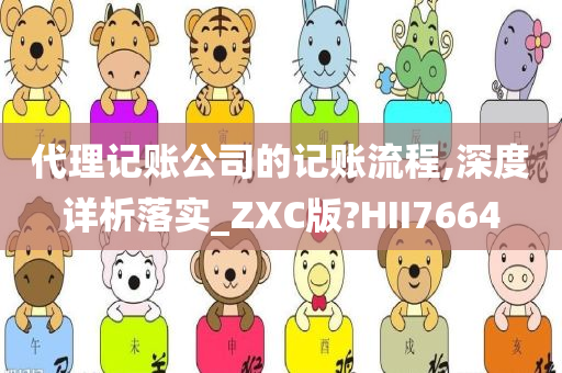 代理记账公司的记账流程,深度详析落实_ZXC版?HII7664