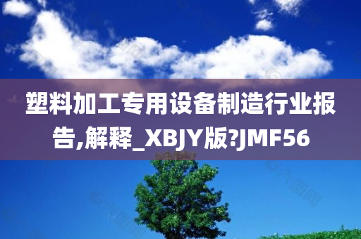 塑料加工专用设备制造行业报告,解释_XBJY版?JMF56