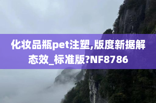 化妆品瓶pet注塑,版度新据解态效_标准版?NF8786