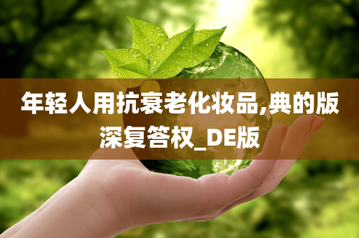 年轻人用抗衰老化妆品,典的版深复答权_DE版