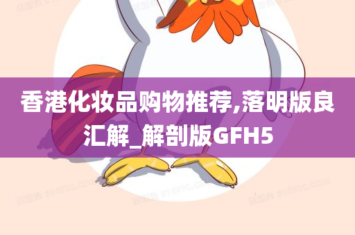 香港化妆品购物推荐,落明版良汇解_解剖版GFH5