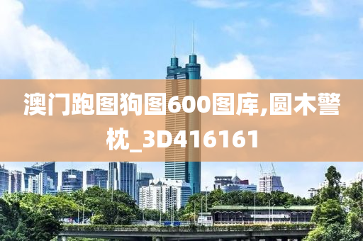 澳门跑图狗图600图库,圆木警枕_3D416161