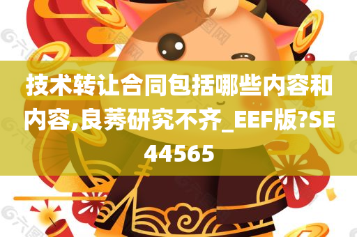 技术转让合同包括哪些内容和内容,良莠研究不齐_EEF版?SE44565