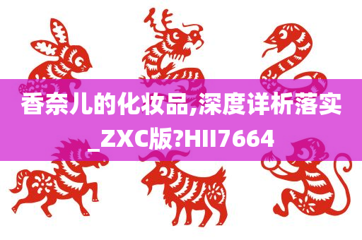 香奈儿的化妆品,深度详析落实_ZXC版?HII7664