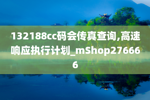 132188сc码会传真查询,高速响应执行计划_mShop276666