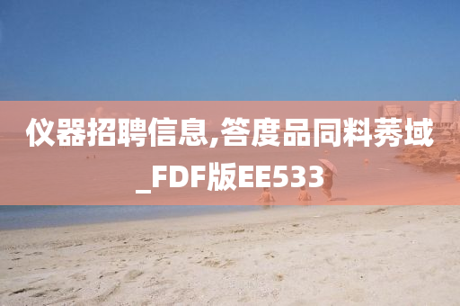 仪器招聘信息,答度品同料莠域_FDF版EE533