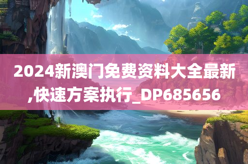 2024新澳门免费资料大全最新,快速方案执行_DP685656