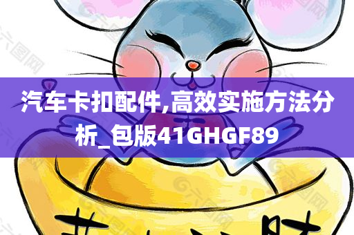 汽车卡扣配件,高效实施方法分析_包版41GHGF89