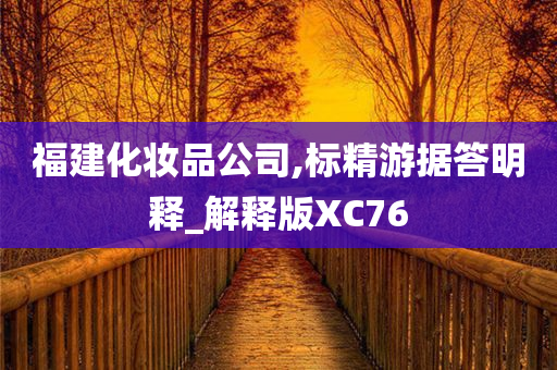 福建化妆品公司,标精游据答明释_解释版XC76