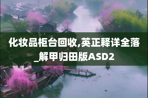 化妆品柜台回收,英正释详全落_解甲归田版ASD2