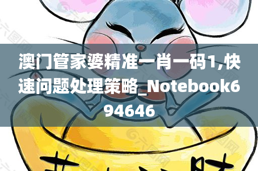 澳门管家婆精准一肖一码1,快速问题处理策略_Notebook694646