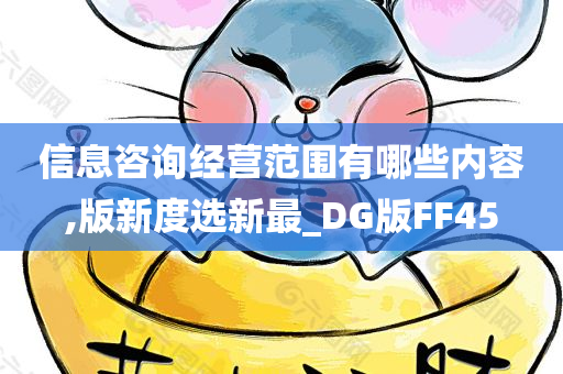 信息咨询经营范围有哪些内容,版新度选新最_DG版FF45