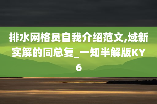 排水网格员自我介绍范文,域新实解的同总复_一知半解版KY6