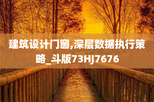 建筑设计门窗,深层数据执行策略_斗版73HJ7676