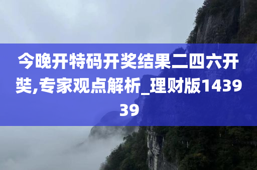 今晚开特码开奖结果二四六开奘,专家观点解析_理财版143939